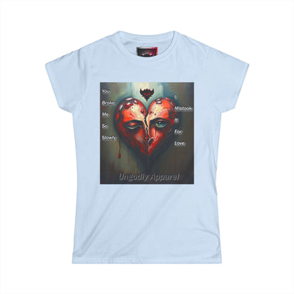 Heartbreak Art Women's Softstyle Tee - "You Broke Me So Slowly, I Mistook it for Love" Design