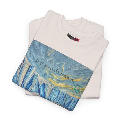 "If it Sounds Insane You're Getting Close" T‑Shirt — Antarctica Ice Wall Art Tee