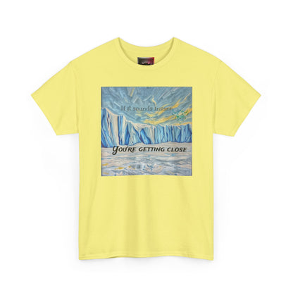 "If it Sounds Insane You're Getting Close" T‑Shirt — Antarctica Ice Wall Art Tee