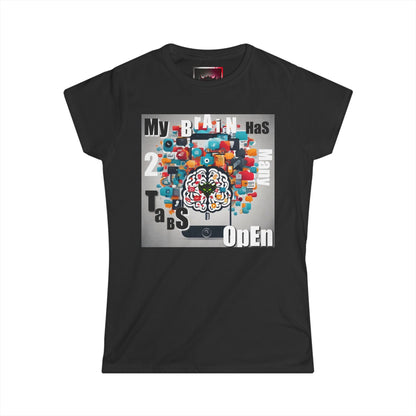 "My Brain Has 2 Many Tabs Open" - Women's Softstyle Tee