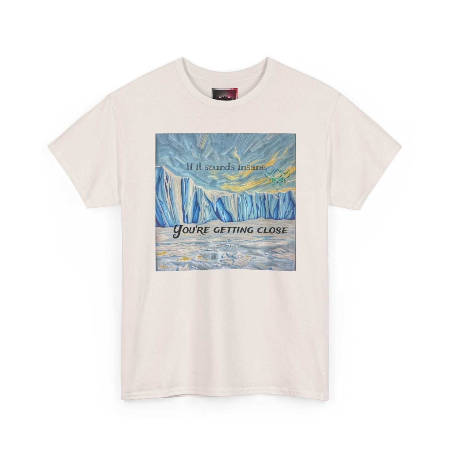 "If it Sounds Insane You're Getting Close" T‑Shirt — Antarctica Ice Wall Art Tee