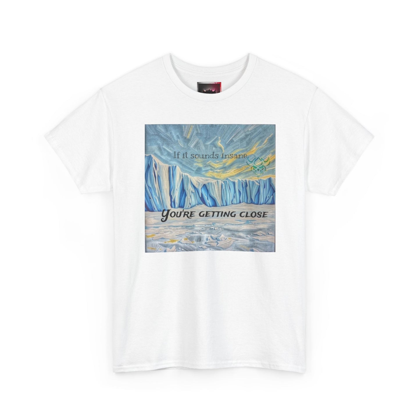 "If it Sounds Insane You're Getting Close" T‑Shirt — Antarctica Ice Wall Art Tee