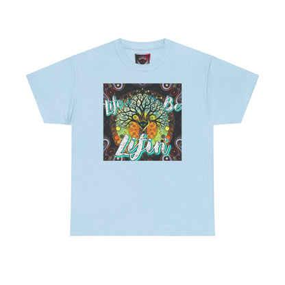 "Life be Lifin" Unisex Heavy Cotton Tee - Inspirational Tree Design