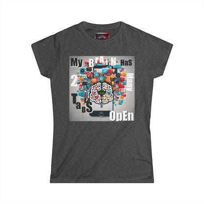"My Brain Has 2 Many Tabs Open" - Women's Softstyle Tee