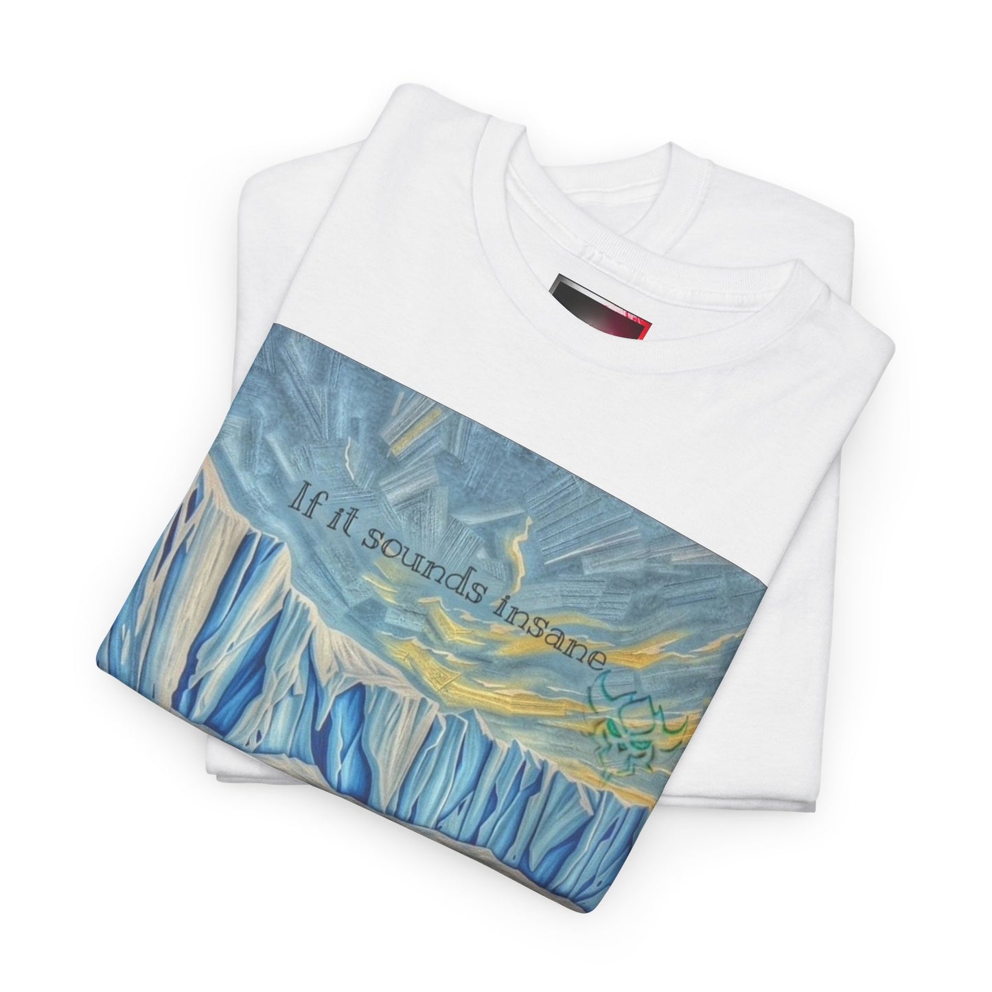 "If it Sounds Insane You're Getting Close" T‑Shirt — Antarctica Ice Wall Art Tee