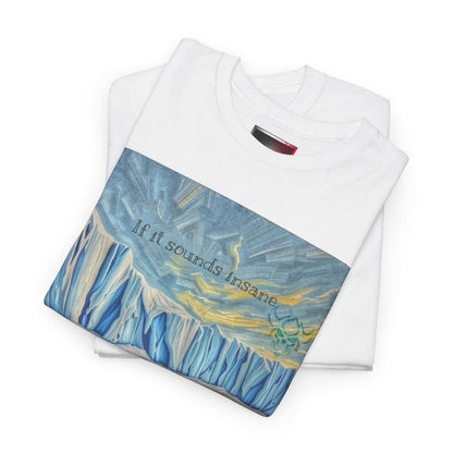"If it Sounds Insane You're Getting Close" T‑Shirt — Antarctica Ice Wall Art Tee