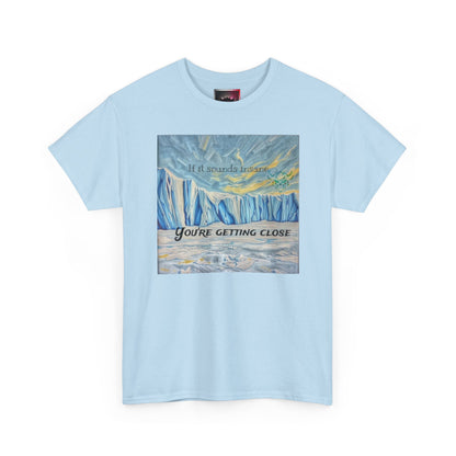 "If it Sounds Insane You're Getting Close" T‑Shirt — Antarctica Ice Wall Art Tee