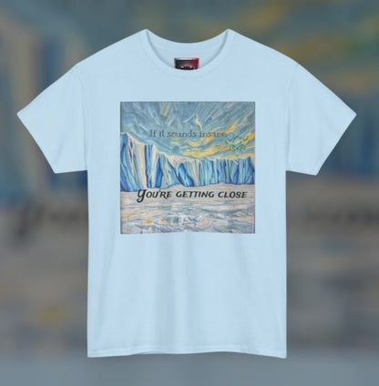 "If it Sounds Insane You're Getting Close" T‑Shirt — Antarctica Ice Wall Art Tee